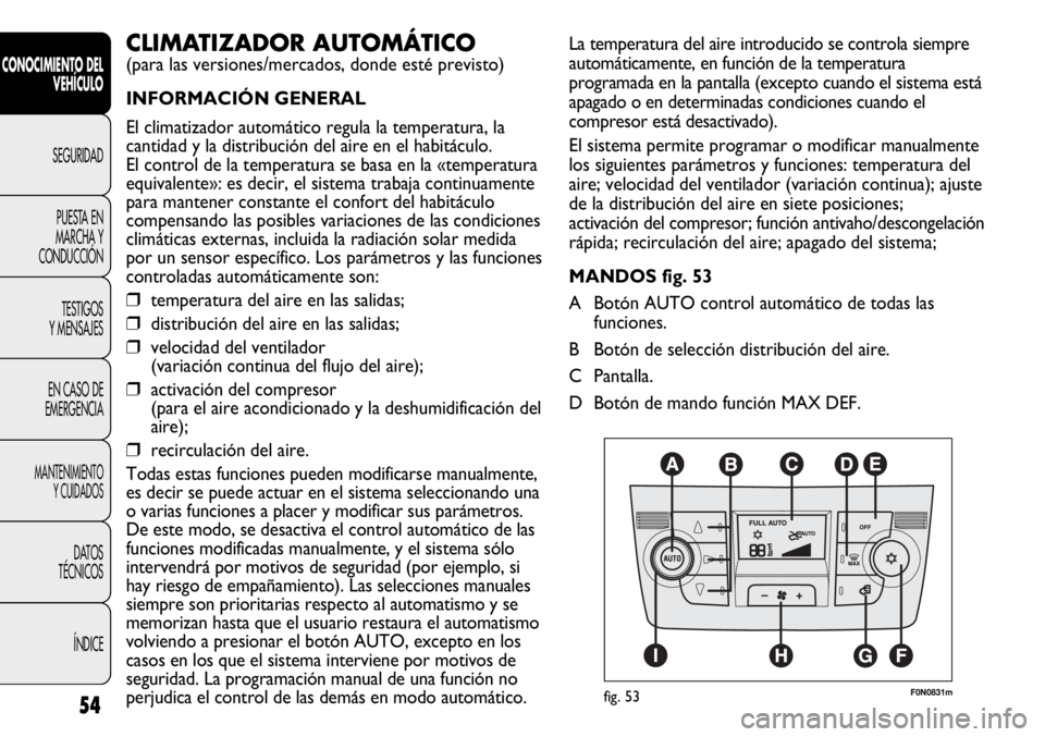 FIAT DUCATO 2012  Manual de Empleo y Cuidado (in Spanish) 54
CONOCIMIENTO DEL
VEHÍCULO
SEGURIDAD
PUESTA EN
MARCHA Y
CONDUCCIÓN
TESTIGOS
Y MENSAJES
EN CASO DE
EMERGENCIA
MANTENIMIENTO
Y CUIDADOS
DATOS
TÉCNICOS
ÍNDICE
La temperatura del aire introducido se