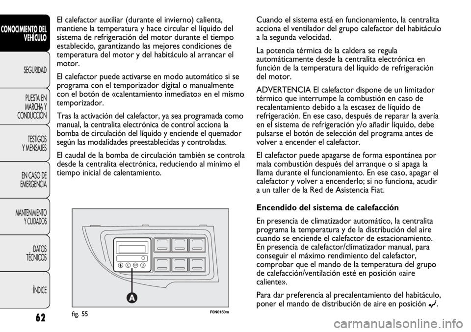 FIAT DUCATO 2012  Manual de Empleo y Cuidado (in Spanish) F0N0150mfig. 55
El calefactor auxiliar (durante el invierno) calienta,
mantiene la temperatura y hace circular el líquido del
sistema de refrigeración del motor durante el tiempo
establecido, garant