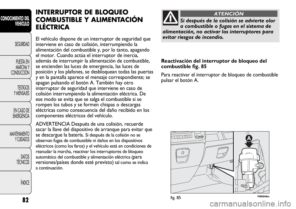 FIAT DUCATO 2013 Manual de Empleo y Cuidado (in Spanish) 82
CONOCIMIENTO DEL
VEHÍCULO
SEGURIDAD
PUESTA EN
MARCHA Y
CONDUCCIÓN
TESTIGOS
Y MENSAJES
EN CASO DE
EMERGENCIA
MANTENIMIENTO
Y CUIDADOS
DATOS
TÉCNICOS
ÍNDICE
F0N0048mfig. 85
INTERRUPTOR DE BLOQUEO FIAT DUCATO 2013 Manual de Empleo y Cuidado (in Spanish) 82
CONOCIMIENTO DEL
VEHÍCULO
SEGURIDAD
PUESTA EN
MARCHA Y
CONDUCCIÓN
TESTIGOS
Y MENSAJES
EN CASO DE
EMERGENCIA
MANTENIMIENTO
Y CUIDADOS
DATOS
TÉCNICOS
ÍNDICE
F0N0048mfig. 85
INTERRUPTOR DE BLOQUEO