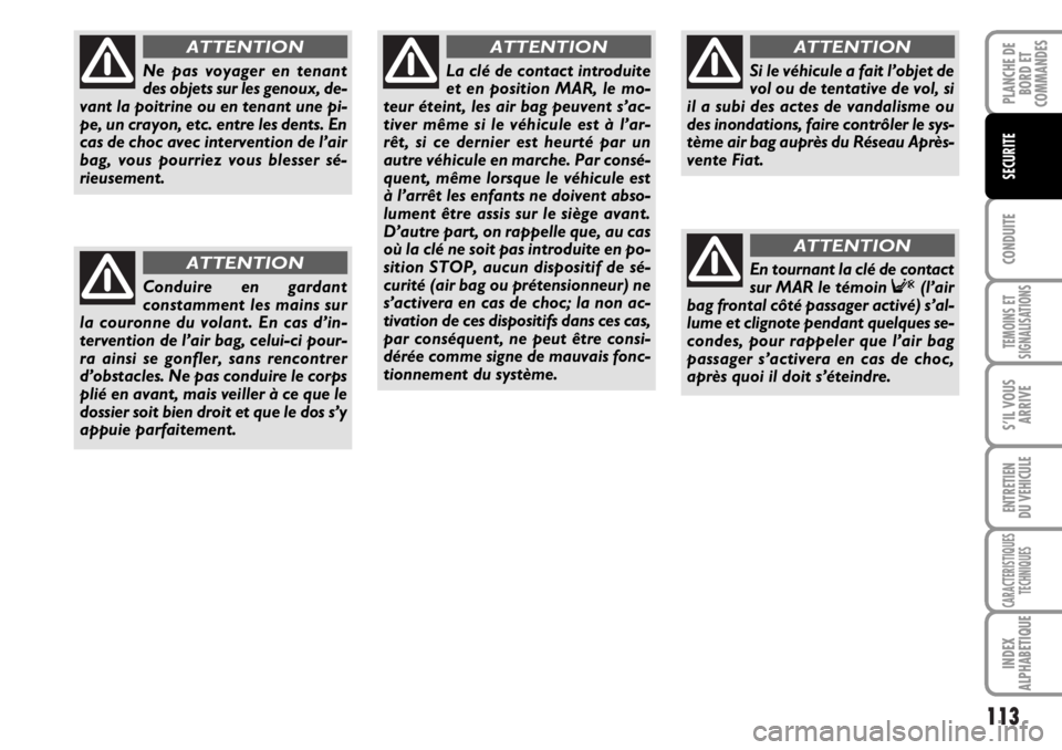 FIAT DUCATO 2006 Notice dentretien (in French) 113
CONDUITE
TEMOINS ET
SIGNALISATIONS
S’IL VOUS
ARRIVE
ENTRETIEN
DU VEHICULE
CARACTERISTIQUES
TECHNIQUES
INDEX
ALPHABETIQUE
PLANCHE DE
BORD ET
COMMANDES
SECURITE
Ne pas voyager en tenant
des objets FIAT DUCATO 2006 Notice dentretien (in French) 113
CONDUITE
TEMOINS ET
SIGNALISATIONS
S’IL VOUS
ARRIVE
ENTRETIEN
DU VEHICULE
CARACTERISTIQUES
TECHNIQUES
INDEX
ALPHABETIQUE
PLANCHE DE
BORD ET
COMMANDES
SECURITE
Ne pas voyager en tenant
des objets