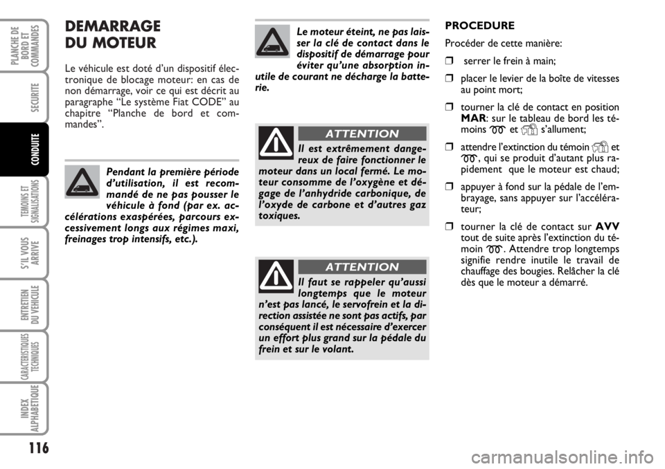 FIAT DUCATO 2006 Notice dentretien (in French) DEMARRAGE
DU MOTEUR
Le véhicule est doté d’un dispositif élec-
tronique de blocage moteur: en cas de
non démarrage, voir ce qui est décrit au
paragraphe “Le système Fiat CODE” au
chapitre FIAT DUCATO 2006 Notice dentretien (in French) DEMARRAGE
DU MOTEUR
Le véhicule est doté d’un dispositif élec-
tronique de blocage moteur: en cas de
non démarrage, voir ce qui est décrit au
paragraphe “Le système Fiat CODE” au
chapitre
