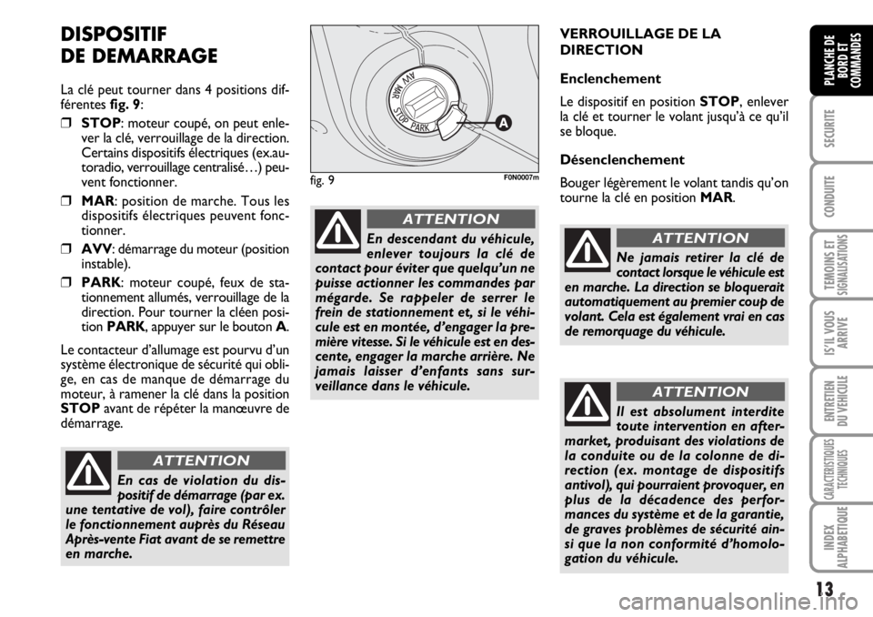 FIAT DUCATO 2006 Notice dentretien (in French) 13
SECURITE
CONDUITE
TEMOINS ETSIGNALISATIONS
IS’IL VOUS
ARRIVE
ENTRETIEN
DU VEHICULE
CARACTERISTIQUES
TECHNIQUES
INDEX
ALPHABETIQUE
PLANCHE DE
BORD ET
COMMANDES
DISPOSITIF
DE DEMARRAGE
La clé peut FIAT DUCATO 2006 Notice dentretien (in French) 13
SECURITE
CONDUITE
TEMOINS ETSIGNALISATIONS
IS’IL VOUS
ARRIVE
ENTRETIEN
DU VEHICULE
CARACTERISTIQUES
TECHNIQUES
INDEX
ALPHABETIQUE
PLANCHE DE
BORD ET
COMMANDES
DISPOSITIF
DE DEMARRAGE
La clé peut