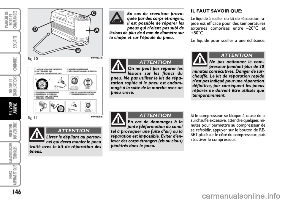 FIAT DUCATO 2006  Notice dentretien (in French) 146
TEMOINS ET
SIGNALISATIONS
ENTRETIEN
DU VEHICULE
CARACTERISTIQUES
TECHNIQUES
INDEX
ALPHABETIQUE
PLANCHE DE
BORD ET
COMMANDES
SECURITE
CONDUITE
S’IL VOUS
ARRIVE
IL FAUT SAVOIR QUE:
Le liquide à s