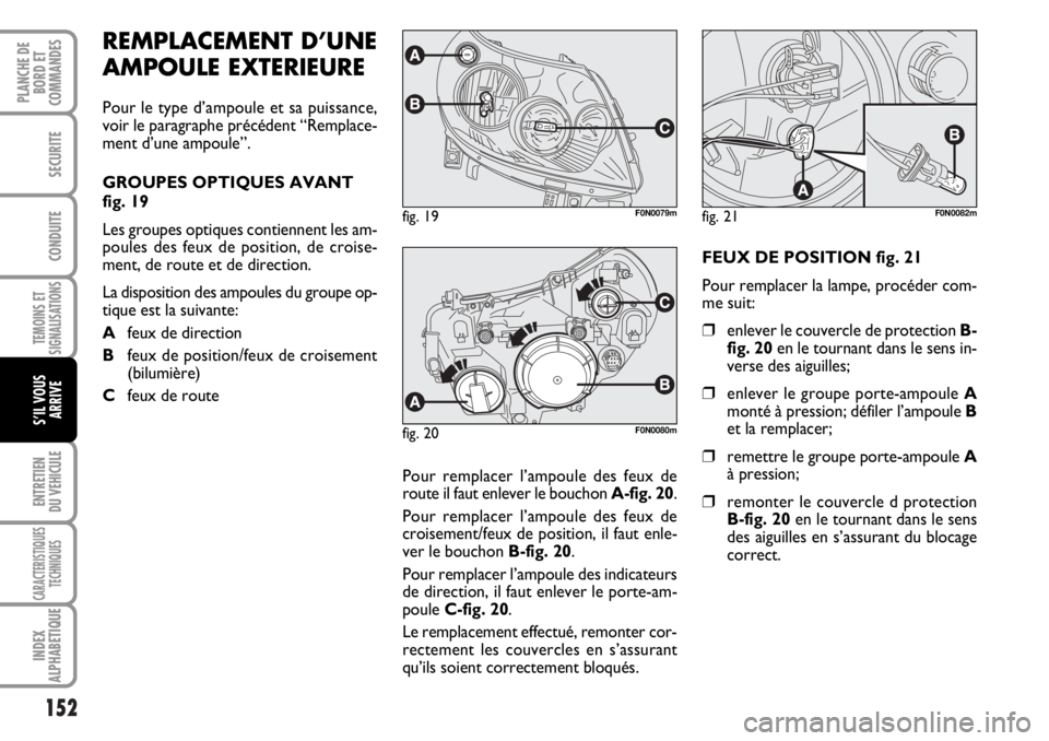 FIAT DUCATO 2006 Notice dentretien (in French) 152
TEMOINS ET
SIGNALISATIONS
ENTRETIEN
DU VEHICULE
CARACTERISTIQUES
TECHNIQUES
INDEX
ALPHABETIQUE
PLANCHE DE
BORD ET
COMMANDES
SECURITE
CONDUITE
S’IL VOUS
ARRIVE
REMPLACEMENT D’UNE
AMPOULE EXTERI FIAT DUCATO 2006 Notice dentretien (in French) 152
TEMOINS ET
SIGNALISATIONS
ENTRETIEN
DU VEHICULE
CARACTERISTIQUES
TECHNIQUES
INDEX
ALPHABETIQUE
PLANCHE DE
BORD ET
COMMANDES
SECURITE
CONDUITE
S’IL VOUS
ARRIVE
REMPLACEMENT D’UNE
AMPOULE EXTERI