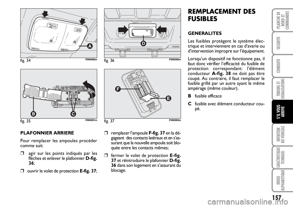 FIAT DUCATO 2006 Notice dentretien (in French) 157
TEMOINS ET
SIGNALISATIONS
ENTRETIEN
DU VEHICULE
CARACTERISTIQUES
TECHNIQUES
INDEX
ALPHABETIQUE
PLANCHE DE
BORD ET
COMMANDES
SECURITE
CONDUITE
S’IL VOUS
ARRIVE
PLAFONNIER ARRIERE
Pour remplacer FIAT DUCATO 2006 Notice dentretien (in French) 157
TEMOINS ET
SIGNALISATIONS
ENTRETIEN
DU VEHICULE
CARACTERISTIQUES
TECHNIQUES
INDEX
ALPHABETIQUE
PLANCHE DE
BORD ET
COMMANDES
SECURITE
CONDUITE
S’IL VOUS
ARRIVE
PLAFONNIER ARRIERE
Pour remplacer