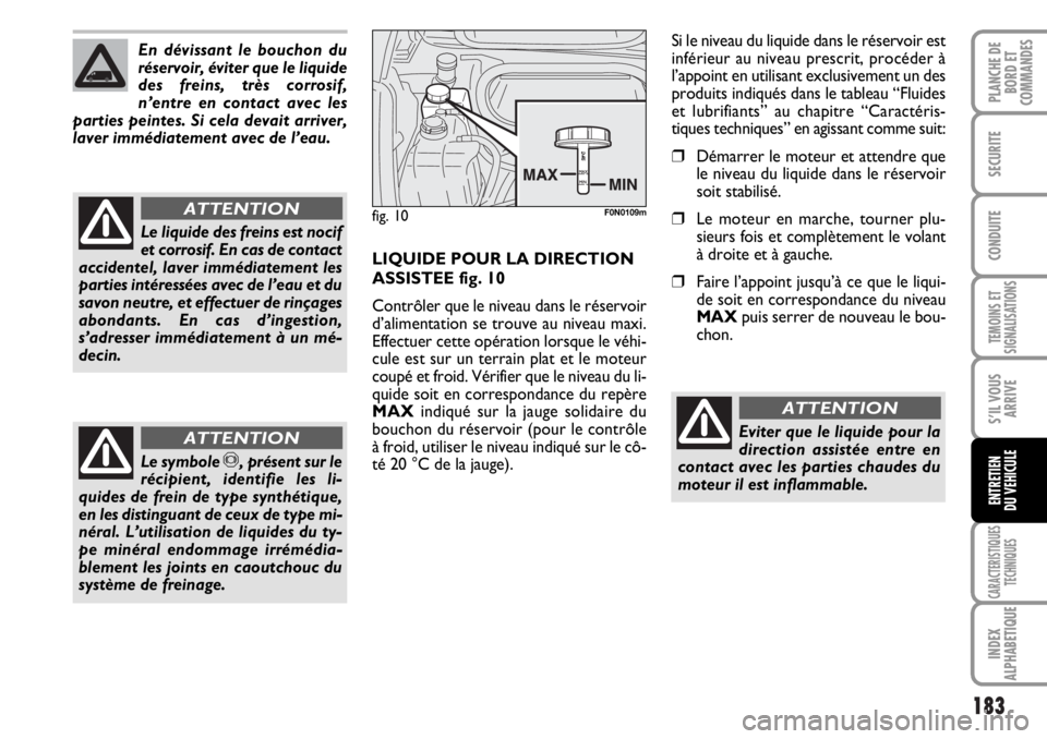 FIAT DUCATO 2006  Notice dentretien (in French) 183
TEMOINS ET
SIGNALISATIONS
CARACTERISTIQUES
TECHNIQUES
INDEX
ALPHABETIQUE
PLANCHE DE
BORD ET
COMMANDES
SECURITE
CONDUITE
S’IL VOUS
ARRIVE
ENTRETIEN
DU VEHICULE
En dévissant le bouchon du
réserv