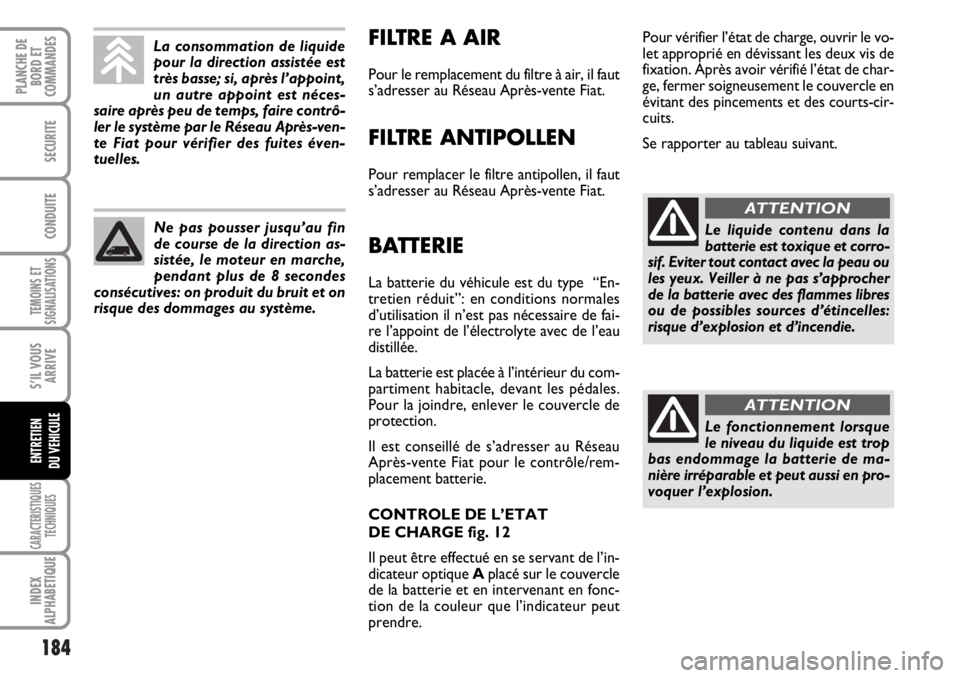 FIAT DUCATO 2006  Notice dentretien (in French) 184
TEMOINS ET
SIGNALISATIONS
CARACTERISTIQUES
TECHNIQUES
INDEX
ALPHABETIQUE
PLANCHE DE
BORD ET
COMMANDES
SECURITE
CONDUITE
S’IL VOUS
ARRIVE
ENTRETIEN
DU VEHICULE
FILTRE A AIR
Pour le remplacement d