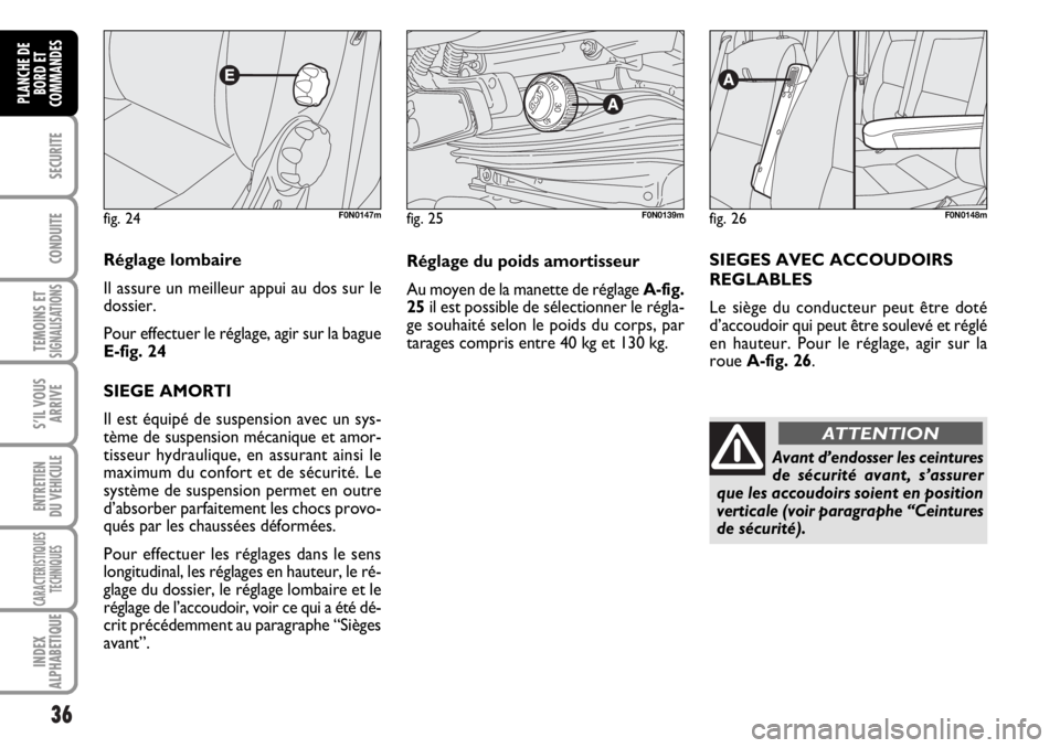 FIAT DUCATO 2006 Notice dentretien (in French) 36
SECURITE
CONDUITE
TEMOINS ETSIGNALISATIONS
S’IL VOUS
ARRIVE
ENTRETIEN
DU VEHICULE
CARACTERISTIQUES
TECHNIQUES
INDEX
ALPHABETIQUE
PLANCHE DE
BORD ET
COMMANDES
fig. 24F0N0147m
Réglage lombaire
Il FIAT DUCATO 2006 Notice dentretien (in French) 36
SECURITE
CONDUITE
TEMOINS ETSIGNALISATIONS
S’IL VOUS
ARRIVE
ENTRETIEN
DU VEHICULE
CARACTERISTIQUES
TECHNIQUES
INDEX
ALPHABETIQUE
PLANCHE DE
BORD ET
COMMANDES
fig. 24F0N0147m
Réglage lombaire
Il