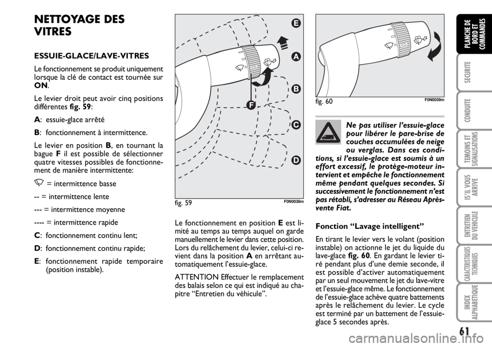 FIAT DUCATO 2006 Notice dentretien (in French) 61
SECURITE
CONDUITE
TEMOINS ETSIGNALISATIONS
IS’IL VOUS
ARRIVE
ENTRETIEN
DU VEHICULE
CARACTERISTIQUES
TECHNIQUES
INDEX
ALPHABETIQUE
PLANCHE DE
BORD ET
COMMANDES
NETTOYAGE DES
VITRES
ESSUIE-GLACE/LA FIAT DUCATO 2006 Notice dentretien (in French) 61
SECURITE
CONDUITE
TEMOINS ETSIGNALISATIONS
IS’IL VOUS
ARRIVE
ENTRETIEN
DU VEHICULE
CARACTERISTIQUES
TECHNIQUES
INDEX
ALPHABETIQUE
PLANCHE DE
BORD ET
COMMANDES
NETTOYAGE DES
VITRES
ESSUIE-GLACE/LA