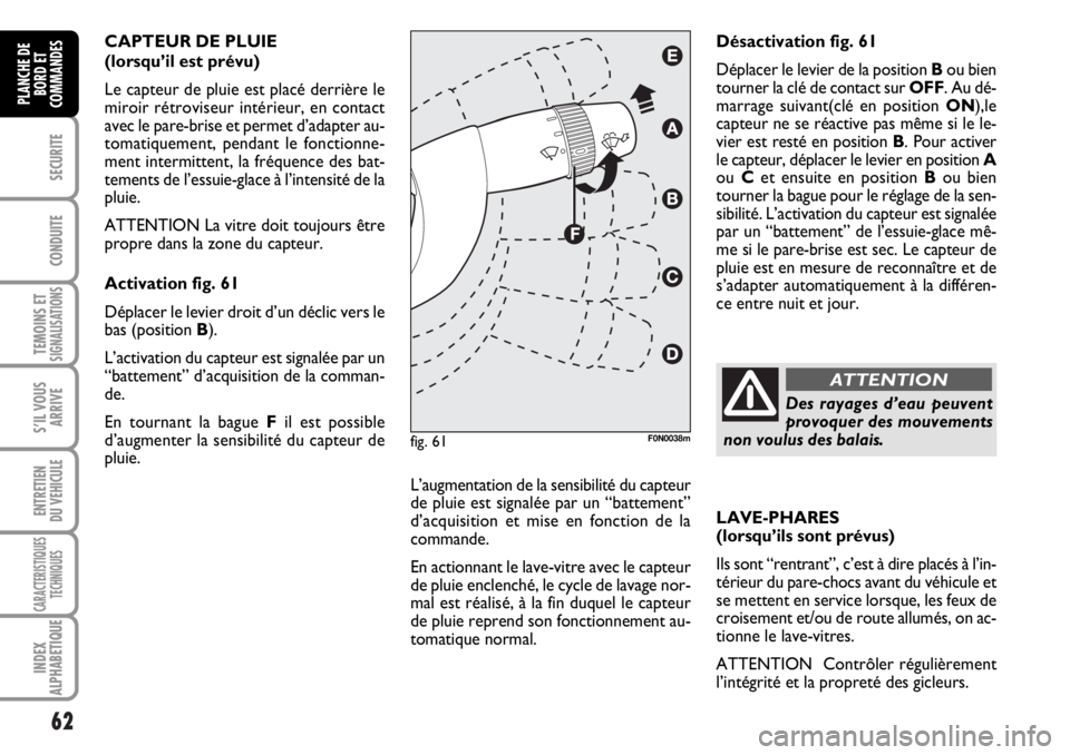 FIAT DUCATO 2006 Notice dentretien (in French) 62
SECURITE
CONDUITE
TEMOINS ETSIGNALISATIONS
S’IL VOUS
ARRIVE
ENTRETIEN
DU VEHICULE
CARACTERISTIQUES
TECHNIQUES
INDEX
ALPHABETIQUE
PLANCHE DE
BORD ET
COMMANDES
CAPTEUR DE PLUIE
(lorsqu’il est pr FIAT DUCATO 2006 Notice dentretien (in French) 62
SECURITE
CONDUITE
TEMOINS ETSIGNALISATIONS
S’IL VOUS
ARRIVE
ENTRETIEN
DU VEHICULE
CARACTERISTIQUES
TECHNIQUES
INDEX
ALPHABETIQUE
PLANCHE DE
BORD ET
COMMANDES
CAPTEUR DE PLUIE
(lorsqu’il est pr
