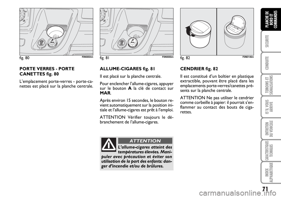 FIAT DUCATO 2006 Notice dentretien (in French) 71
SECURITE
CONDUITE
TEMOINS ETSIGNALISATIONS
IS’IL VOUS
ARRIVE
ENTRETIEN
DU VEHICULE
CARACTERISTIQUES
TECHNIQUES
INDEX
ALPHABETIQUE
PLANCHE DE
BORD ET
COMMANDES
fig. 80F0N0054m
PORTE VERRES - PORTE FIAT DUCATO 2006 Notice dentretien (in French) 71
SECURITE
CONDUITE
TEMOINS ETSIGNALISATIONS
IS’IL VOUS
ARRIVE
ENTRETIEN
DU VEHICULE
CARACTERISTIQUES
TECHNIQUES
INDEX
ALPHABETIQUE
PLANCHE DE
BORD ET
COMMANDES
fig. 80F0N0054m
PORTE VERRES - PORTE