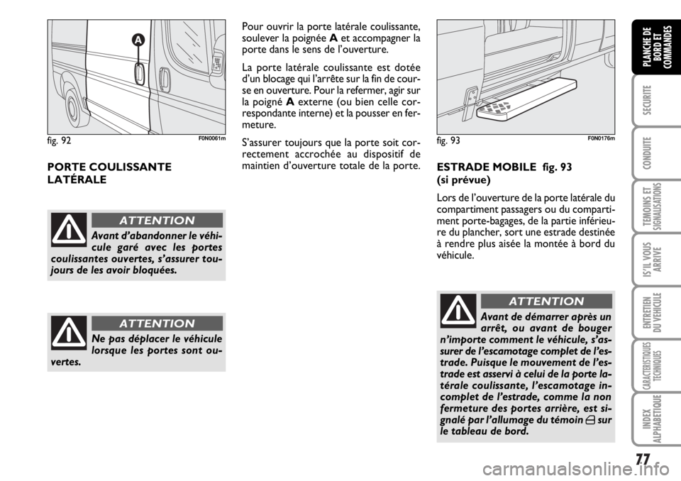 FIAT DUCATO 2006 Notice dentretien (in French) 77
SECURITE
CONDUITE
TEMOINS ETSIGNALISATIONS
IS’IL VOUS
ARRIVE
ENTRETIEN
DU VEHICULE
CARACTERISTIQUES
TECHNIQUES
INDEX
ALPHABETIQUE
PLANCHE DE
BORD ET
COMMANDES
PORTE COULISSANTE
LATÉRALEPour ouvr FIAT DUCATO 2006 Notice dentretien (in French) 77
SECURITE
CONDUITE
TEMOINS ETSIGNALISATIONS
IS’IL VOUS
ARRIVE
ENTRETIEN
DU VEHICULE
CARACTERISTIQUES
TECHNIQUES
INDEX
ALPHABETIQUE
PLANCHE DE
BORD ET
COMMANDES
PORTE COULISSANTE
LATÉRALEPour ouvr