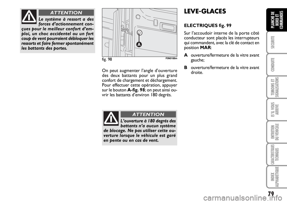 FIAT DUCATO 2006 Notice dentretien (in French) 79
SECURITE
CONDUITE
TEMOINS ETSIGNALISATIONS
IS’IL VOUS
ARRIVE
ENTRETIEN
DU VEHICULE
CARACTERISTIQUES
TECHNIQUES
INDEX
ALPHABETIQUE
PLANCHE DE
BORD ET
COMMANDES
Le système à ressort a des
forces FIAT DUCATO 2006 Notice dentretien (in French) 79
SECURITE
CONDUITE
TEMOINS ETSIGNALISATIONS
IS’IL VOUS
ARRIVE
ENTRETIEN
DU VEHICULE
CARACTERISTIQUES
TECHNIQUES
INDEX
ALPHABETIQUE
PLANCHE DE
BORD ET
COMMANDES
Le système à ressort a des
forces