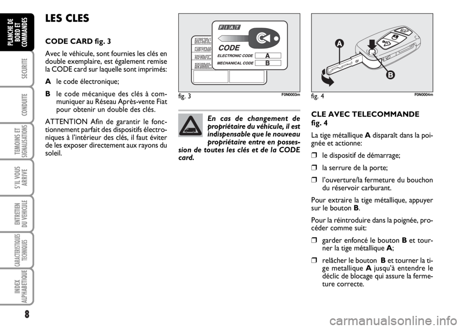 FIAT DUCATO 2006  Notice dentretien (in French) 8
SECURITE
CONDUITE
TEMOINS ETSIGNALISATIONS
S’IL VOUS
ARRIVE
ENTRETIEN
DU VEHICULE
CARACTERISTIQUES
TECHNIQUES
INDEX
ALPHABETIQUE
PLANCHE DE
BORD ET
COMMANDES
CLE AVEC TELECOMMANDE 
fig. 4
La tige 