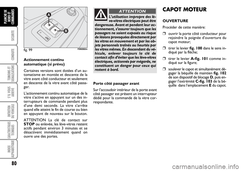 FIAT DUCATO 2006  Notice dentretien (in French) 80
SECURITE
CONDUITE
TEMOINS ETSIGNALISATIONS
S’IL VOUS
ARRIVE
ENTRETIEN
DU VEHICULE
CARACTERISTIQUES
TECHNIQUES
INDEX
ALPHABETIQUE
PLANCHE DE
BORD ET
COMMANDES
Actionnement continu
automatique (si 