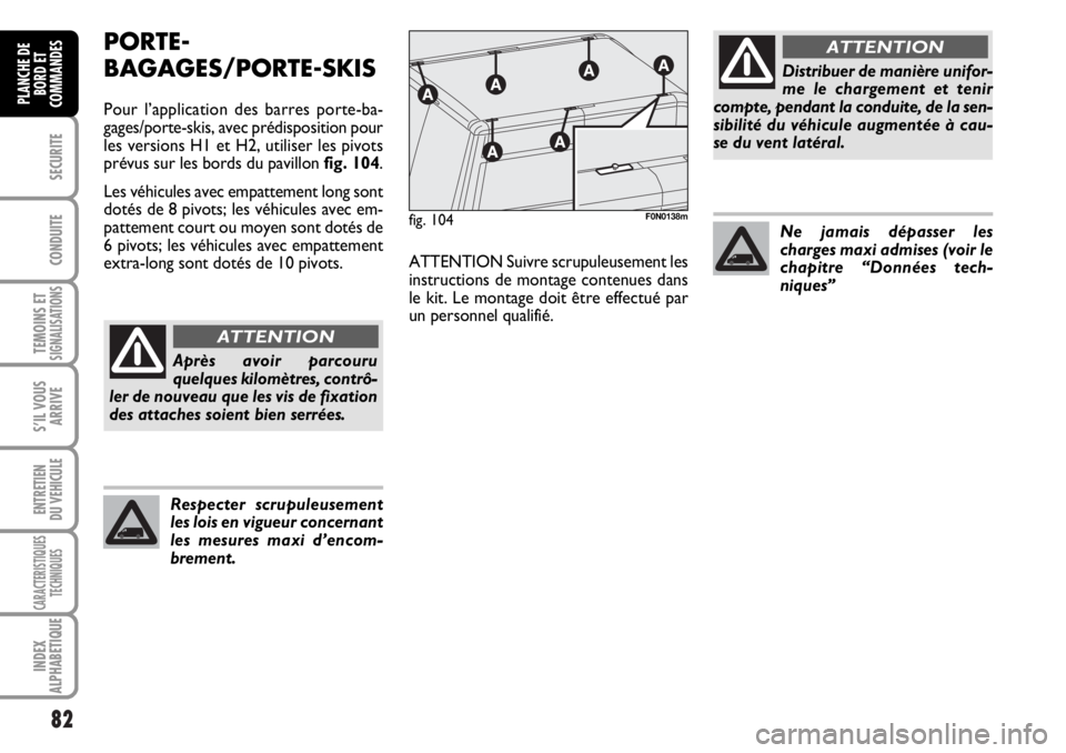 FIAT DUCATO 2006  Notice dentretien (in French) 82
SECURITE
CONDUITE
TEMOINS ETSIGNALISATIONS
S’IL VOUS
ARRIVE
ENTRETIEN
DU VEHICULE
CARACTERISTIQUES
TECHNIQUES
INDEX
ALPHABETIQUE
PLANCHE DE
BORD ET
COMMANDES
PORTE-
BAGAGES/PORTE-SKIS
Pour l’ap