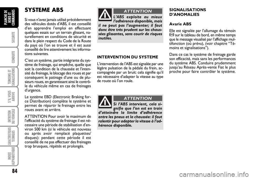 FIAT DUCATO 2006  Notice dentretien (in French) 84
SECURITE
CONDUITE
TEMOINS ETSIGNALISATIONS
S’IL VOUS
ARRIVE
ENTRETIEN
DU VEHICULE
CARACTERISTIQUES
TECHNIQUES
INDEX
ALPHABETIQUE
PLANCHE DE
BORD ET
COMMANDES
INTERVENTION DU SYSTEME
L’intervent