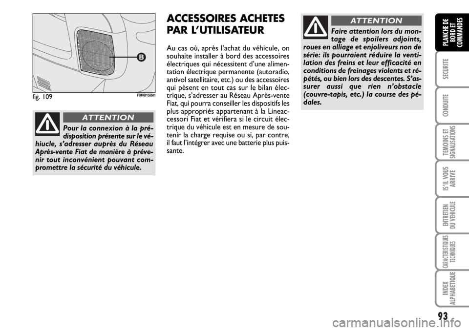 FIAT DUCATO 2006 Notice dentretien (in French) 93
SECURITE
CONDUITE
TEMOINS ETSIGNALISATIONS
IS’IL VOUS
ARRIVE
ENTRETIEN
DU VEHICULE
CARACTERISTIQUES
TECHNIQUES
INDEX
ALPHABETIQUE
PLANCHE DE
BORD ET
COMMANDES
ACCESSOIRES ACHETES
PAR L’UTILISAT FIAT DUCATO 2006 Notice dentretien (in French) 93
SECURITE
CONDUITE
TEMOINS ETSIGNALISATIONS
IS’IL VOUS
ARRIVE
ENTRETIEN
DU VEHICULE
CARACTERISTIQUES
TECHNIQUES
INDEX
ALPHABETIQUE
PLANCHE DE
BORD ET
COMMANDES
ACCESSOIRES ACHETES
PAR L’UTILISAT
