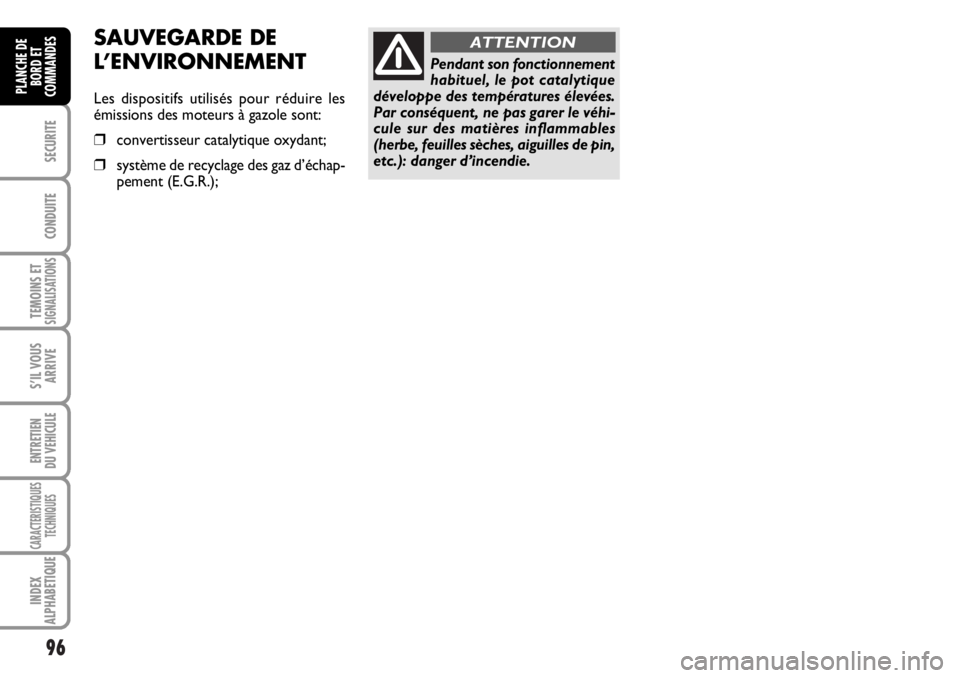FIAT DUCATO 2006 Notice dentretien (in French) 96
SECURITE
CONDUITE
TEMOINS ETSIGNALISATIONS
S’IL VOUS
ARRIVE
ENTRETIEN
DU VEHICULE
CARACTERISTIQUES
TECHNIQUES
INDEX
ALPHABETIQUE
PLANCHE DE
BORD ET
COMMANDES
Pendant son fonctionnement
habituel, FIAT DUCATO 2006 Notice dentretien (in French) 96
SECURITE
CONDUITE
TEMOINS ETSIGNALISATIONS
S’IL VOUS
ARRIVE
ENTRETIEN
DU VEHICULE
CARACTERISTIQUES
TECHNIQUES
INDEX
ALPHABETIQUE
PLANCHE DE
BORD ET
COMMANDES
Pendant son fonctionnement
habituel,