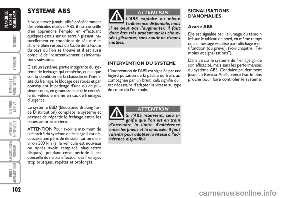 FIAT DUCATO 2007  Notice dentretien (in French) 102
SECURITE
CONDUITE
TEMOINS ETSIGNALISATIONS
S’IL VOUS
ARRIVE
ENTRETIEN
DU VEHICULE
CARACTERISTIQUES
TECHNIQUES
INDEX
ALPHABETIQUE
PLANCHE DE
BORD ET
COMMANDES
INTERVENTION DU SYSTEME
L’interven