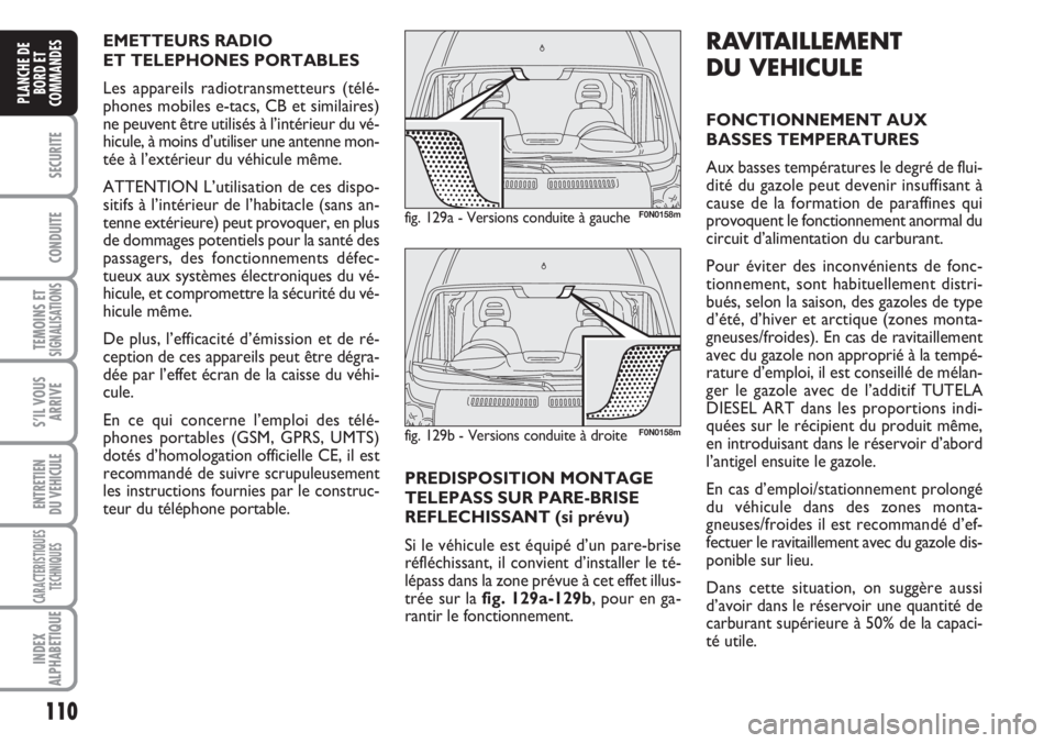 FIAT DUCATO 2007 Notice dentretien (in French) 110
SECURITE
CONDUITE
TEMOINS ETSIGNALISATIONS
S’IL VOUS
ARRIVE
ENTRETIEN
DU VEHICULE
CARACTERISTIQUES
TECHNIQUES
INDEX
ALPHABETIQUE
PLANCHE DE
BORD ET
COMMANDES
PREDISPOSITION MONTAGE
TELEPASS SUR FIAT DUCATO 2007 Notice dentretien (in French) 110
SECURITE
CONDUITE
TEMOINS ETSIGNALISATIONS
S’IL VOUS
ARRIVE
ENTRETIEN
DU VEHICULE
CARACTERISTIQUES
TECHNIQUES
INDEX
ALPHABETIQUE
PLANCHE DE
BORD ET
COMMANDES
PREDISPOSITION MONTAGE
TELEPASS SUR