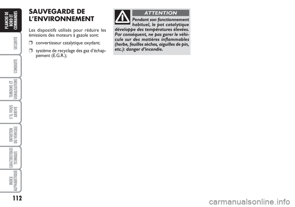FIAT DUCATO 2007 Notice dentretien (in French) 112
SECURITE
CONDUITE
TEMOINS ETSIGNALISATIONS
S’IL VOUS
ARRIVE
ENTRETIEN
DU VEHICULE
CARACTERISTIQUES
TECHNIQUES
INDEX
ALPHABETIQUE
PLANCHE DE
BORD ET
COMMANDES
Pendant son fonctionnement
habituel, FIAT DUCATO 2007 Notice dentretien (in French) 112
SECURITE
CONDUITE
TEMOINS ETSIGNALISATIONS
S’IL VOUS
ARRIVE
ENTRETIEN
DU VEHICULE
CARACTERISTIQUES
TECHNIQUES
INDEX
ALPHABETIQUE
PLANCHE DE
BORD ET
COMMANDES
Pendant son fonctionnement
habituel,