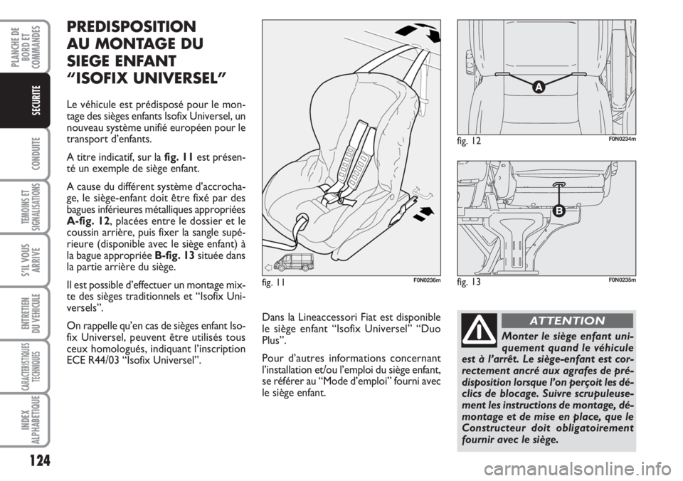 FIAT DUCATO 2007  Notice dentretien (in French) 124
CONDUITE
TEMOINS ET
SIGNALISATIONS
S’IL VOUS
ARRIVE
ENTRETIEN
DU VEHICULE
CARACTERISTIQUES
TECHNIQUES
INDEX
ALPHABETIQUE
PLANCHE DE
BORD ET
COMMANDES
SECURITE
Dans la Lineaccessori Fiat est disp