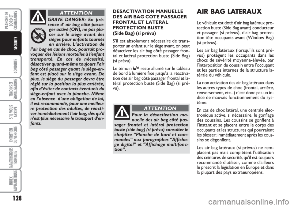 FIAT DUCATO 2007  Notice dentretien (in French) 128
CONDUITE
TEMOINS ET
SIGNALISATIONS
S’IL VOUS
ARRIVE
ENTRETIEN
DU VEHICULE
CARACTERISTIQUES
TECHNIQUES
INDEX
ALPHABETIQUE
PLANCHE DE
BORD ET
COMMANDES
SECURITE
DESACTIVATION MANUELLE
DES AIR BAG 