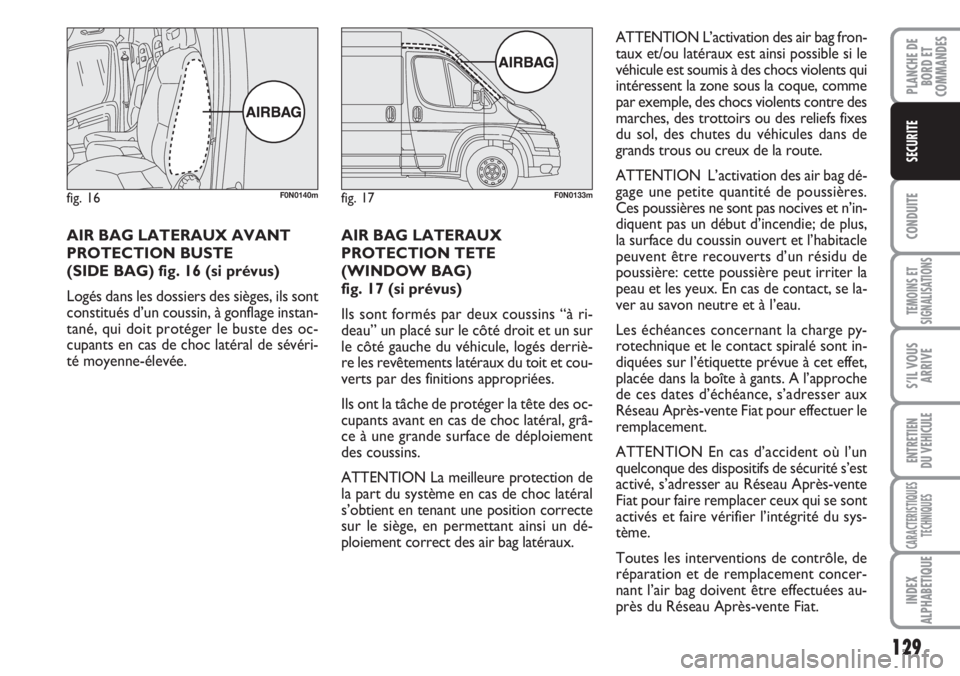 FIAT DUCATO 2007  Notice dentretien (in French) 129
CONDUITE
TEMOINS ET
SIGNALISATIONS
S’IL VOUS
ARRIVE
ENTRETIEN
DU VEHICULE
CARACTERISTIQUES
TECHNIQUES
INDEX
ALPHABETIQUE
PLANCHE DE
BORD ET
COMMANDES
SECURITE
AIR BAG LATERAUX AVANT
PROTECTION B