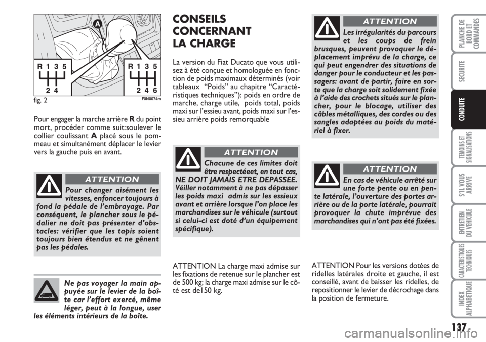 FIAT DUCATO 2007  Notice dentretien (in French) 137
TEMOINS ET
SIGNALISATIONS
S’IL VOUS
ARRIVE
ENTRETIEN
DU VEHICULE
CARACTERISTIQUES
TECHNIQUES
INDEX
ALPHABETIQUE
PLANCHE DE
BORD ET
COMMANDES
SECURITE
CONDUITE
fig. 2F0N0074m
Pour changer aiséme