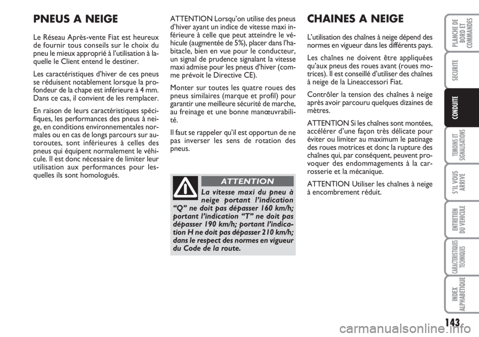 FIAT DUCATO 2007  Notice dentretien (in French) 143
TEMOINS ET
SIGNALISATIONS
S’IL VOUS
ARRIVE
ENTRETIEN
DU VEHICULE
CARACTERISTIQUES
TECHNIQUES
INDEX
ALPHABETIQUE
PLANCHE DE
BORD ET
COMMANDES
SECURITE
CONDUITE
ATTENTION Lorsqu’on utilise des p
