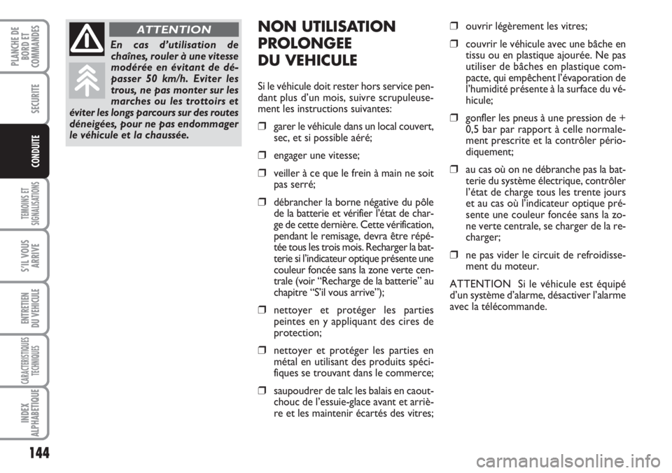 FIAT DUCATO 2007  Notice dentretien (in French) 144
TEMOINS ET
SIGNALISATIONS
S’IL VOUS
ARRIVE
ENTRETIEN
DU VEHICULE
CARACTERISTIQUES
TECHNIQUES
INDEX
ALPHABETIQUE
PLANCHE DE
BORD ET
COMMANDES
SECURITE
CONDUITE
NON UTILISATION
PROLONGEE
DU VEHICU
