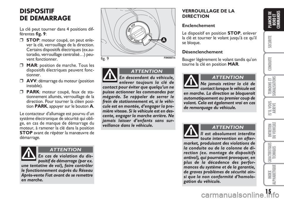 FIAT DUCATO 2007  Notice dentretien (in French) 15
SECURITE
CONDUITE
TEMOINS ETSIGNALISATIONS
IS’IL VOUS
ARRIVE
ENTRETIEN
DU VEHICULE
CARACTERISTIQUES
TECHNIQUES
INDEX
ALPHABETIQUE
PLANCHE DE
BORD ET
COMMANDES
DISPOSITIF
DE DEMARRAGE
La clé peut