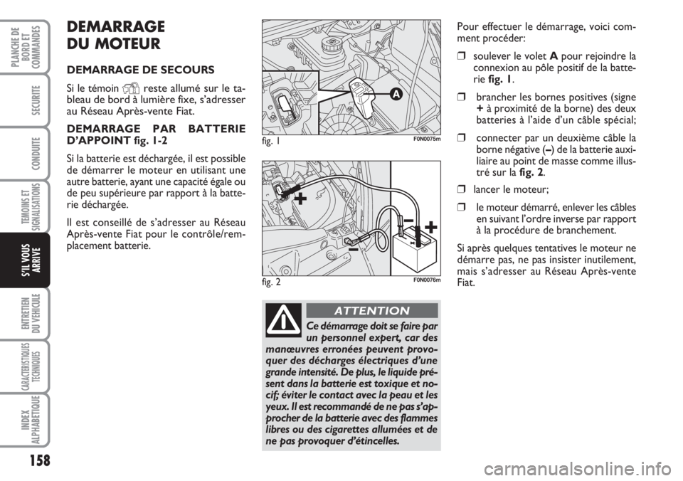FIAT DUCATO 2007  Notice dentretien (in French) DEMARRAGE
DU MOTEUR
DEMARRAGE DE SECOURS
Si le témoin 
Yreste allumé sur le ta-
bleau de bord à lumière fixe, s’adresser
au Réseau Après-vente Fiat.
DEMARRAGE PAR BATTERIE
D’APPOINT fig. 1-2