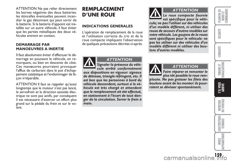 FIAT DUCATO 2007  Notice dentretien (in French) 159
TEMOINS ET
SIGNALISATIONS
ENTRETIEN
DU VEHICULE
CARACTERISTIQUES
TECHNIQUES
INDEX
ALPHABETIQUE
PLANCHE DE
BORD ET
COMMANDES
SECURITE
CONDUITE
S’IL VOUS
ARRIVE
ATTENTION Ne pas relier directement