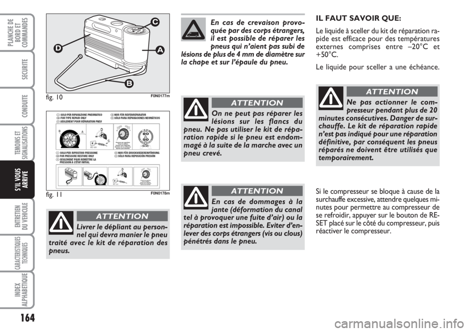 FIAT DUCATO 2007  Notice dentretien (in French) 164
TEMOINS ET
SIGNALISATIONS
ENTRETIEN
DU VEHICULE
CARACTERISTIQUES
TECHNIQUES
INDEX
ALPHABETIQUE
PLANCHE DE
BORD ET
COMMANDES
SECURITE
CONDUITE
S’IL VOUS
ARRIVE
IL FAUT SAVOIR QUE:
Le liquide à s