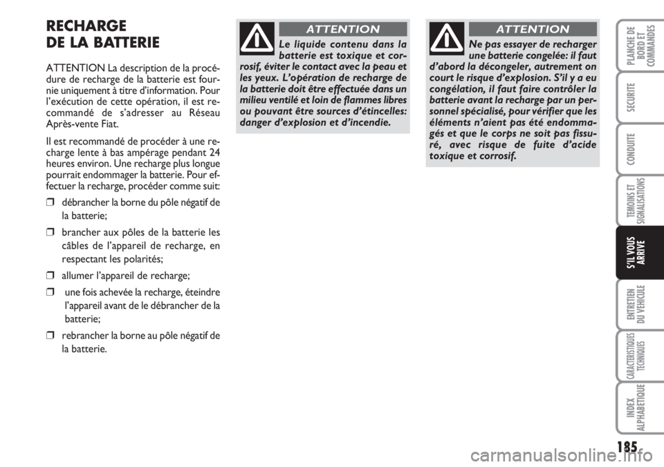FIAT DUCATO 2007  Notice dentretien (in French) 185
TEMOINS ET
SIGNALISATIONS
ENTRETIEN
DU VEHICULE
CARACTERISTIQUES
TECHNIQUES
INDEX
ALPHABETIQUE
PLANCHE DE
BORD ET
COMMANDES
SECURITE
CONDUITE
S’IL VOUS
ARRIVE
RECHARGE
DE LA BATTERIE
ATTENTION L
