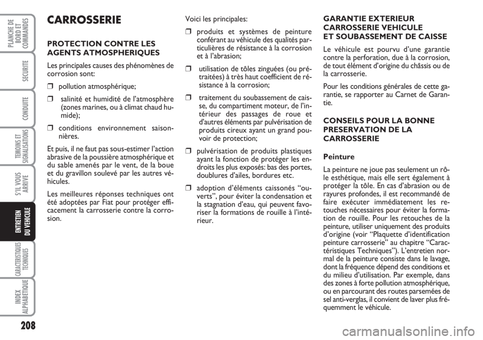 FIAT DUCATO 2007  Notice dentretien (in French) 208
TEMOINS ET
SIGNALISATIONS
CARACTERISTIQUES
TECHNIQUES
INDEX
ALPHABETIQUE
PLANCHE DE
BORD ET
COMMANDES
SECURITE
CONDUITE
S’IL VOUS
ARRIVE
ENTRETIEN
DU VEHICULE
GARANTIE EXTERIEUR
CARROSSERIE VEHI