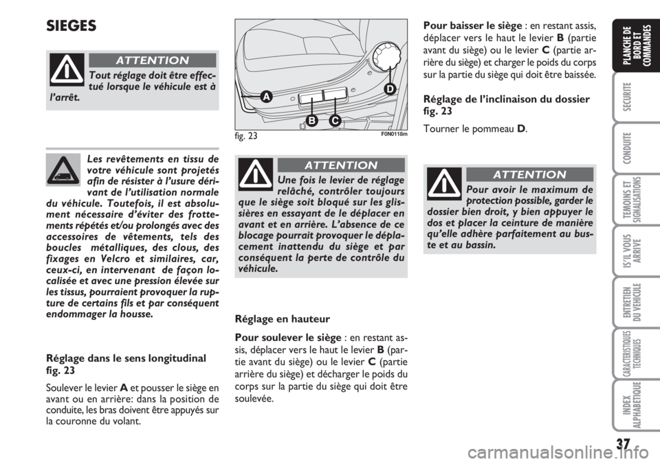 FIAT DUCATO 2007 Notice dentretien (in French) 37
SECURITE
CONDUITE
TEMOINS ETSIGNALISATIONS
IS’IL VOUS
ARRIVE
ENTRETIEN
DU VEHICULE
CARACTERISTIQUES
TECHNIQUES
INDEX
ALPHABETIQUE
PLANCHE DE
BORD ET
COMMANDES
Les revêtements en tissu de
votre v FIAT DUCATO 2007 Notice dentretien (in French) 37
SECURITE
CONDUITE
TEMOINS ETSIGNALISATIONS
IS’IL VOUS
ARRIVE
ENTRETIEN
DU VEHICULE
CARACTERISTIQUES
TECHNIQUES
INDEX
ALPHABETIQUE
PLANCHE DE
BORD ET
COMMANDES
Les revêtements en tissu de
votre v