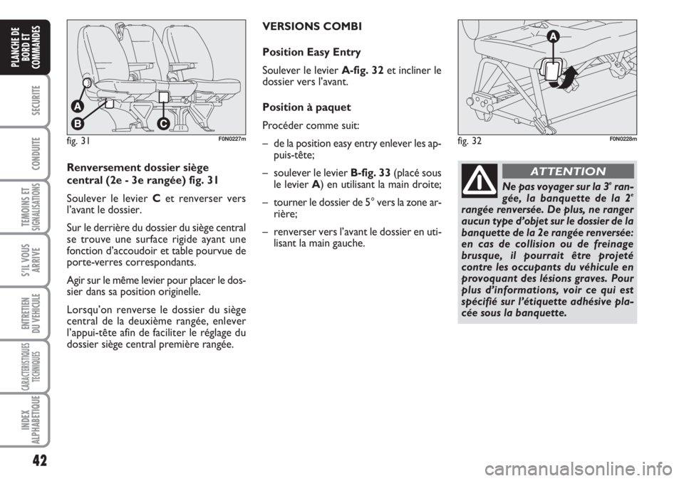 FIAT DUCATO 2007 Notice dentretien (in French) 42
SECURITE
CONDUITE
TEMOINS ETSIGNALISATIONS
S’IL VOUS
ARRIVE
ENTRETIEN
DU VEHICULE
CARACTERISTIQUES
TECHNIQUES
INDEX
ALPHABETIQUE
PLANCHE DE
BORD ET
COMMANDES
Renversement dossier siège
central ( FIAT DUCATO 2007 Notice dentretien (in French) 42
SECURITE
CONDUITE
TEMOINS ETSIGNALISATIONS
S’IL VOUS
ARRIVE
ENTRETIEN
DU VEHICULE
CARACTERISTIQUES
TECHNIQUES
INDEX
ALPHABETIQUE
PLANCHE DE
BORD ET
COMMANDES
Renversement dossier siège
central (