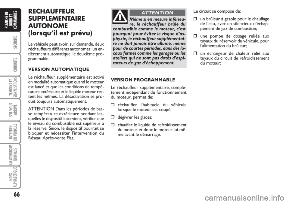 FIAT DUCATO 2007 Notice dentretien (in French) 66
SECURITE
CONDUITE
TEMOINS ETSIGNALISATIONS
S’IL VOUS
ARRIVE
ENTRETIEN
DU VEHICULE
CARACTERISTIQUES
TECHNIQUES
INDEX
ALPHABETIQUE
PLANCHE DE
BORD ET
COMMANDES
RECHAUFFEUR
SUPPLEMENTAIRE
AUTONOME
( FIAT DUCATO 2007 Notice dentretien (in French) 66
SECURITE
CONDUITE
TEMOINS ETSIGNALISATIONS
S’IL VOUS
ARRIVE
ENTRETIEN
DU VEHICULE
CARACTERISTIQUES
TECHNIQUES
INDEX
ALPHABETIQUE
PLANCHE DE
BORD ET
COMMANDES
RECHAUFFEUR
SUPPLEMENTAIRE
AUTONOME
(