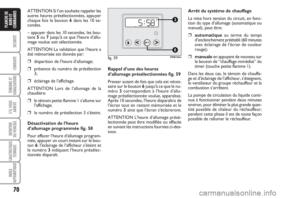 FIAT DUCATO 2007 Notice dentretien (in French) 70
SECURITE
CONDUITE
TEMOINS ETSIGNALISATIONS
S’IL VOUS
ARRIVE
ENTRETIEN
DU VEHICULE
CARACTERISTIQUES
TECHNIQUES
INDEX
ALPHABETIQUE
PLANCHE DE
BORD ET
COMMANDES
ATTENTION Si l’on souhaite rappeler FIAT DUCATO 2007 Notice dentretien (in French) 70
SECURITE
CONDUITE
TEMOINS ETSIGNALISATIONS
S’IL VOUS
ARRIVE
ENTRETIEN
DU VEHICULE
CARACTERISTIQUES
TECHNIQUES
INDEX
ALPHABETIQUE
PLANCHE DE
BORD ET
COMMANDES
ATTENTION Si l’on souhaite rappeler