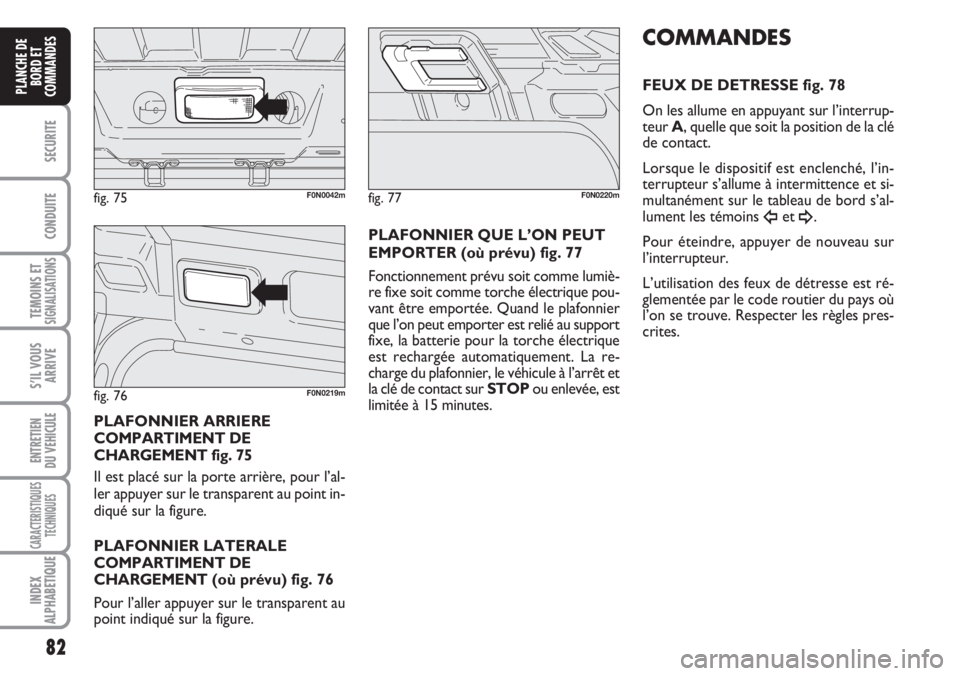 FIAT DUCATO 2007 Notice dentretien (in French) 82
SECURITE
CONDUITE
TEMOINS ETSIGNALISATIONS
S’IL VOUS
ARRIVE
ENTRETIEN
DU VEHICULE
CARACTERISTIQUES
TECHNIQUES
INDEX
ALPHABETIQUE
PLANCHE DE
BORD ET
COMMANDES
PLAFONNIER ARRIERE
COMPARTIMENT DE
CH FIAT DUCATO 2007 Notice dentretien (in French) 82
SECURITE
CONDUITE
TEMOINS ETSIGNALISATIONS
S’IL VOUS
ARRIVE
ENTRETIEN
DU VEHICULE
CARACTERISTIQUES
TECHNIQUES
INDEX
ALPHABETIQUE
PLANCHE DE
BORD ET
COMMANDES
PLAFONNIER ARRIERE
COMPARTIMENT DE
CH