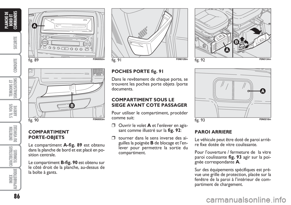 FIAT DUCATO 2007 Notice dentretien (in French) 86
SECURITE
CONDUITE
TEMOINS ETSIGNALISATIONS
S’IL VOUS
ARRIVE
ENTRETIEN
DU VEHICULE
CARACTERISTIQUES
TECHNIQUES
INDEX
ALPHABETIQUE
PLANCHE DE
BORD ET
COMMANDES
fig. 90F0N0053m
fig. 89F0N0052mfig. 9 FIAT DUCATO 2007 Notice dentretien (in French) 86
SECURITE
CONDUITE
TEMOINS ETSIGNALISATIONS
S’IL VOUS
ARRIVE
ENTRETIEN
DU VEHICULE
CARACTERISTIQUES
TECHNIQUES
INDEX
ALPHABETIQUE
PLANCHE DE
BORD ET
COMMANDES
fig. 90F0N0053m
fig. 89F0N0052mfig. 9