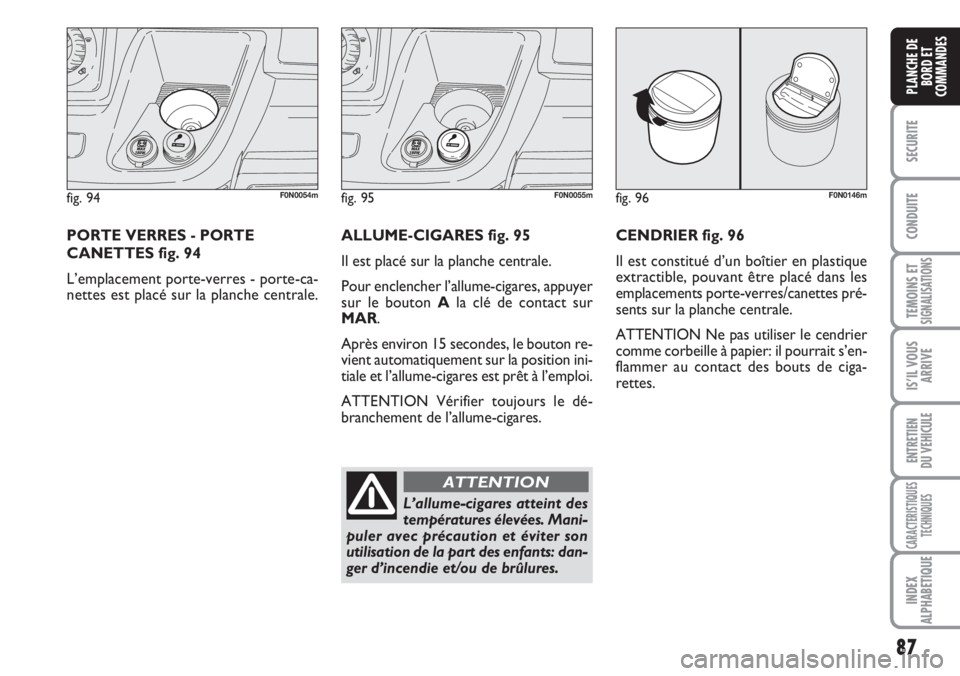 FIAT DUCATO 2007 Notice dentretien (in French) 87
SECURITE
CONDUITE
TEMOINS ETSIGNALISATIONS
IS’IL VOUS
ARRIVE
ENTRETIEN
DU VEHICULE
CARACTERISTIQUES
TECHNIQUES
INDEX
ALPHABETIQUE
PLANCHE DE
BORD ET
COMMANDES
fig. 94F0N0054m
PORTE VERRES - PORTE FIAT DUCATO 2007 Notice dentretien (in French) 87
SECURITE
CONDUITE
TEMOINS ETSIGNALISATIONS
IS’IL VOUS
ARRIVE
ENTRETIEN
DU VEHICULE
CARACTERISTIQUES
TECHNIQUES
INDEX
ALPHABETIQUE
PLANCHE DE
BORD ET
COMMANDES
fig. 94F0N0054m
PORTE VERRES - PORTE