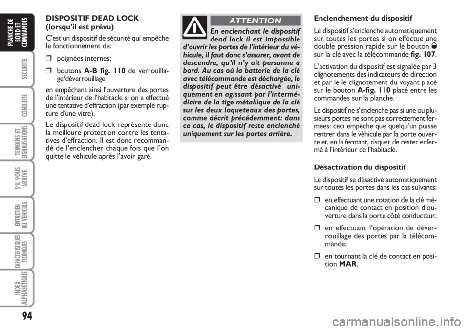 FIAT DUCATO 2007  Notice dentretien (in French) 94
SECURITE
CONDUITE
TEMOINS ETSIGNALISATIONS
S’IL VOUS
ARRIVE
ENTRETIEN
DU VEHICULE
CARACTERISTIQUES
TECHNIQUES
INDEX
ALPHABETIQUE
PLANCHE DE
BORD ET
COMMANDES
DISPOSITIF DEAD LOCK 
(lorsqu’il es