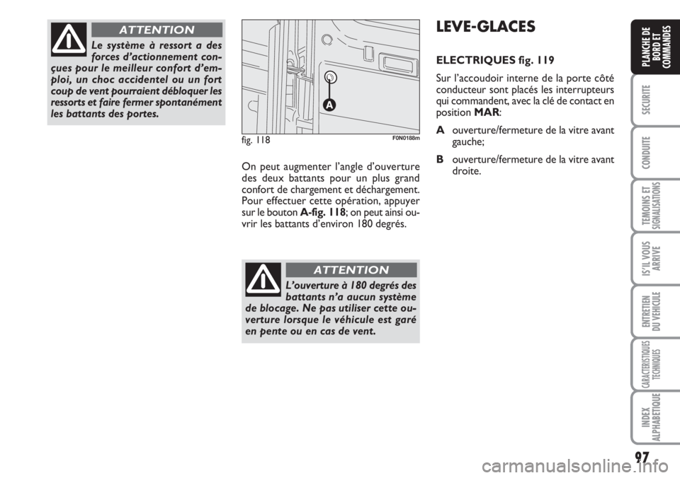 FIAT DUCATO 2007  Notice dentretien (in French) 97
SECURITE
CONDUITE
TEMOINS ETSIGNALISATIONS
IS’IL VOUS
ARRIVE
ENTRETIEN
DU VEHICULE
CARACTERISTIQUES
TECHNIQUES
INDEX
ALPHABETIQUE
PLANCHE DE
BORD ET
COMMANDES
Le système à ressort a des
forces 