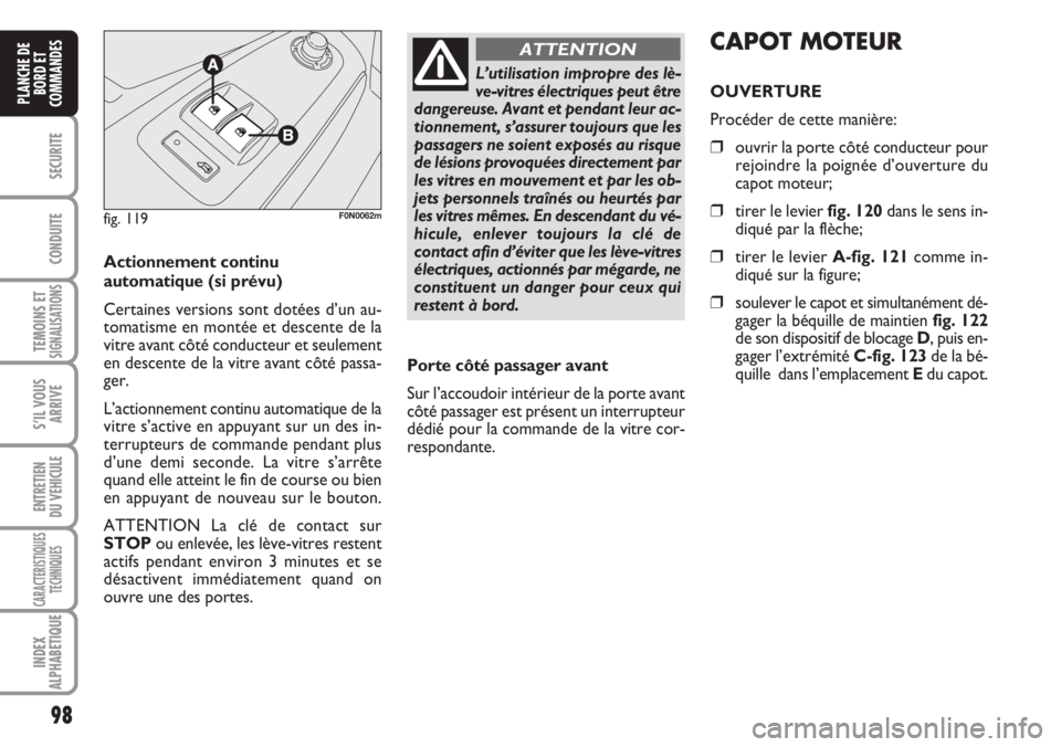 FIAT DUCATO 2007  Notice dentretien (in French) 98
SECURITE
CONDUITE
TEMOINS ETSIGNALISATIONS
S’IL VOUS
ARRIVE
ENTRETIEN
DU VEHICULE
CARACTERISTIQUES
TECHNIQUES
INDEX
ALPHABETIQUE
PLANCHE DE
BORD ET
COMMANDES
Actionnement continu
automatique(si p