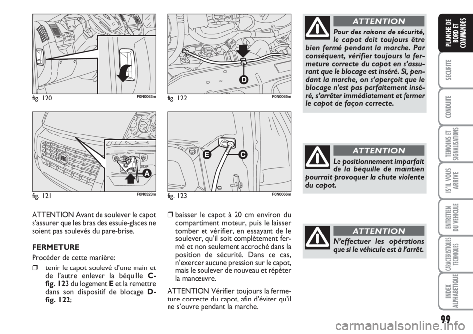 FIAT DUCATO 2008 Notice dentretien (in French) 99
SECURITE
CONDUITE
TEMOINS ETSIGNALISATIONS
IS’IL VOUS
ARRIVE
ENTRETIEN
DU VEHICULE
CARACTERISTIQUES
TECHNIQUES
INDEX
ALPHABETIQUE
PLANCHE DE
BORD ET
COMMANDES
fig. 120F0N0063m
fig. 121F0N0323m
f FIAT DUCATO 2008 Notice dentretien (in French) 99
SECURITE
CONDUITE
TEMOINS ETSIGNALISATIONS
IS’IL VOUS
ARRIVE
ENTRETIEN
DU VEHICULE
CARACTERISTIQUES
TECHNIQUES
INDEX
ALPHABETIQUE
PLANCHE DE
BORD ET
COMMANDES
fig. 120F0N0063m
fig. 121F0N0323m
f