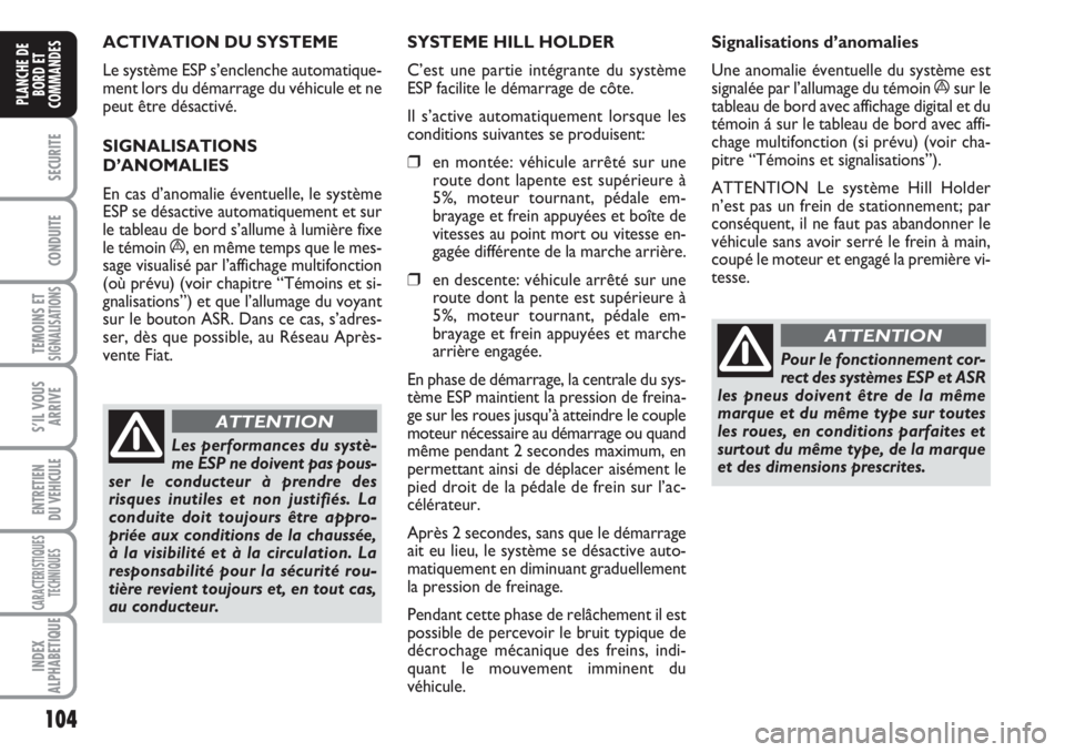FIAT DUCATO 2008 Notice dentretien (in French) 104
SECURITE
CONDUITE
TEMOINS ETSIGNALISATIONS
S’IL VOUS
ARRIVE
ENTRETIEN
DU VEHICULE
CARACTERISTIQUES
TECHNIQUES
INDEX
ALPHABETIQUE
PLANCHE DE
BORD ET
COMMANDES
ACTIVATION DU SYSTEME
Le système FIAT DUCATO 2008 Notice dentretien (in French) 104
SECURITE
CONDUITE
TEMOINS ETSIGNALISATIONS
S’IL VOUS
ARRIVE
ENTRETIEN
DU VEHICULE
CARACTERISTIQUES
TECHNIQUES
INDEX
ALPHABETIQUE
PLANCHE DE
BORD ET
COMMANDES
ACTIVATION DU SYSTEME
Le système